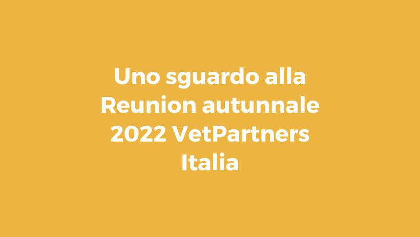 Uno sguardo alla Reunion autunnale 2022 VetPartners Italia