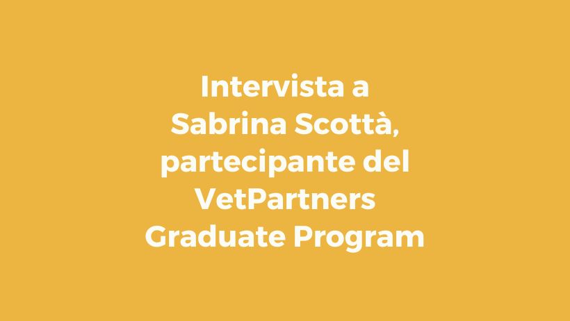Intervista a Sabrina Scottà, partecipante del VetPartners Graduate Program